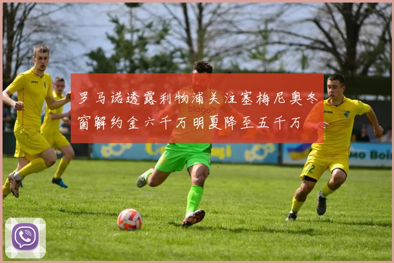 罗马诺透露利物浦关注塞梅尼奥冬窗解约金六千万明夏降至五千万